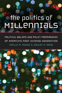 Cover image for The Politics of Millennials: Political Beliefs and Policy Preferences of America's Most Diverse Generation