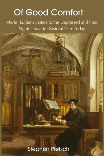 Cover image for Of Good Comfort: Martin Luther's Letters to the Depressed & Their Significance for Pastoral Care Today