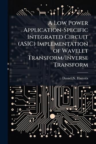Cover image for A Low Power Application-Specific Integrated Circuit (ASIC) Implementation of Wavelet Transform/Inverse Transform