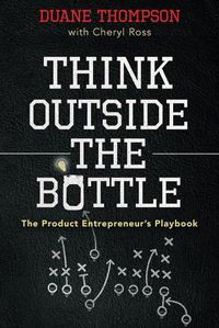 Cover image for Think Outside the Bottle: The Product Entrepreneur's Playbook