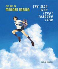 Cover image for The Man Who Leapt Through Film: The Art of Mamoru Hosoda