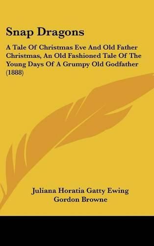 Snap Dragons: A Tale of Christmas Eve and Old Father Christmas, an Old Fashioned Tale of the Young Days of a Grumpy Old Godfather (1888)