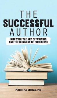 Cover image for The Successful Author: Discover the Art of Writing and the Business of Publishing