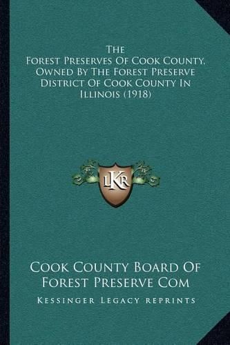 Cover image for The Forest Preserves of Cook County, Owned by the Forest Preserve District of Cook County in Illinois (1918)