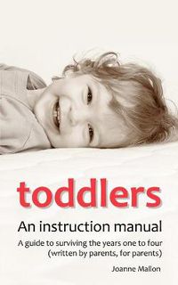 Cover image for Toddlers: an Instruction Manual: A Guide to Surviving the Years One to Four (written by Parents, for Parents)