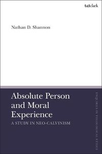 Cover image for Absolute Person and Moral Experience: A Study in Neo-Calvinism