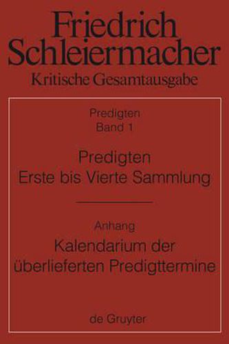 Predigten. Erste Bis Vierte Sammlung (1801-1820) Mit Den Varianten Der Neuauflagen (1806-1826): Anhang: Gunter Meckenstock, Kalendarium Der UEberlieferten Predigttermine Schleiermachers