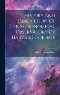 Cover image for History And Description Of The Astronomical Observatory Of Harvard College