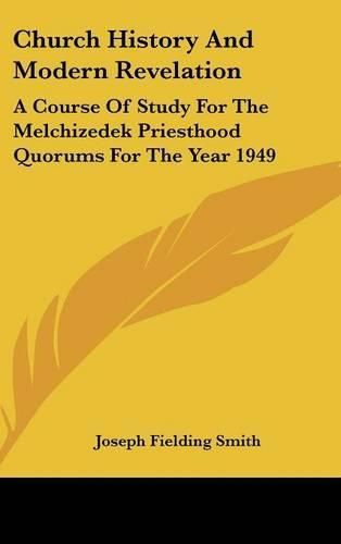 Cover image for Church History and Modern Revelation: A Course of Study for the Melchizedek Priesthood Quorums for the Year 1949