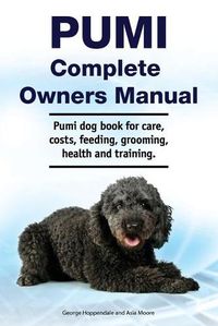 Cover image for Pumi Complete Owners Manual. Pumi dog book for care, costs, feeding, grooming, health and training.