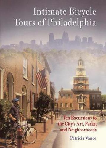 Intimate Bicycle Tours of Philadelphia: Ten Excursions to the City's Art, Parks, and Neighborhoods