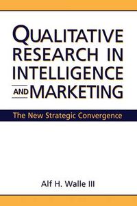 Cover image for Qualitative Research in Intelligence and Marketing: The New Strategic Convergence