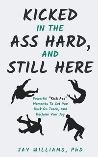 Cover image for Kicked In The Ass Hard, And Still Here