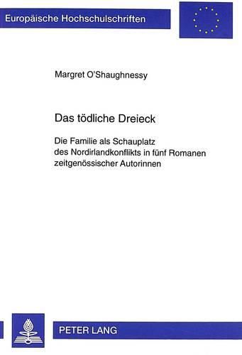 Cover image for Das Toedliche Dreieck: Die Familie ALS Schauplatz Des Nordirlandkonflikts in Fuenf Romanen Zeitgenoessischer Autorinnen
