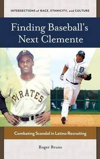 Cover image for Finding Baseball's Next Clemente: Combating Scandal in Latino Recruiting