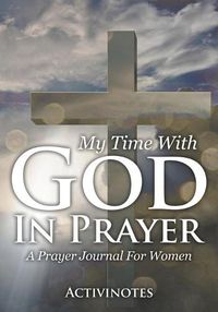 Cover image for My Time With God In Prayer - A Prayer Journal For Women