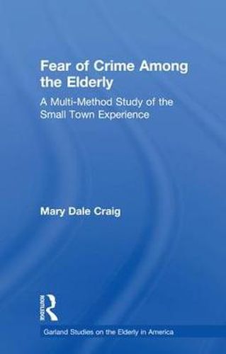 Cover image for Fear of Crime Among the Elderly: A Multi-Method Study of the Small Town Experience