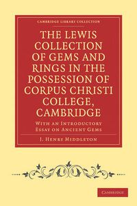 Cover image for The Lewis Collection of Gems and Rings in the Possession of Corpus Christi College, Cambridge: With an Introductory Essay on Ancient Gems