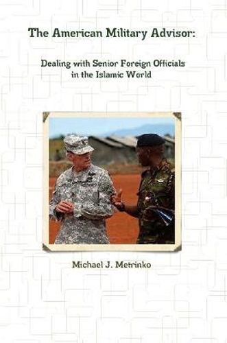 Cover image for The American Military Advisor: Dealing with Senior Foreign Officials in the Islamic World