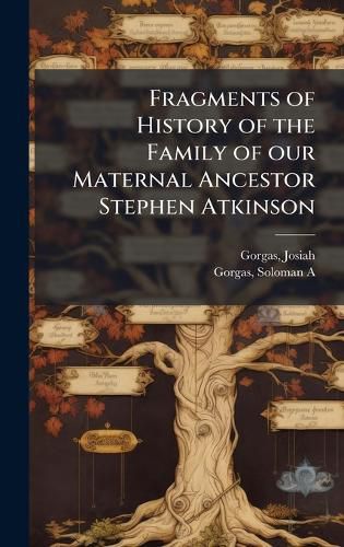 Cover image for Fragments of History of the Family of our Maternal Ancestor Stephen Atkinson