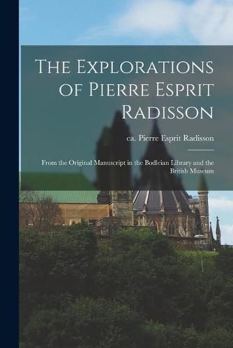 Cover image for The Explorations of Pierre Esprit Radisson: From the Original Manuscript in the Bodleian Library and the British Museum