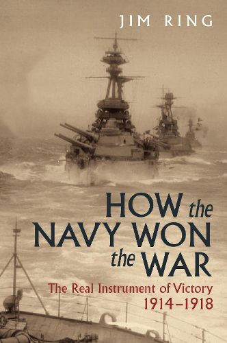 Cover image for How the Navy Won the War: The Real Instrument of Victory 1914-1918