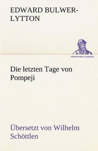 Cover image for Die Letzten Tage Von Pompeji (Uebersetzt Von Wilhelm Schottlen)