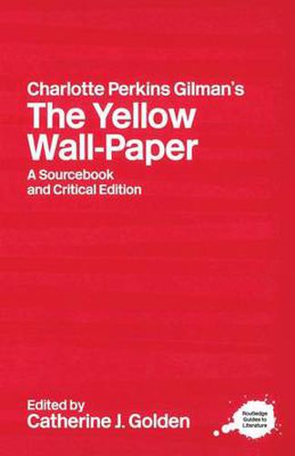 Charlotte Perkins Gilman's The Yellow Wall-Paper: A Sourcebook and Critical Edition