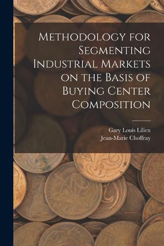 Methodology for Segmenting Industrial Markets on the Basis of Buying Center Composition