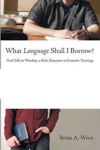 Cover image for What Language Shall I Borrow?: God-Talk in Worship: A Male Response to Feminist Theology