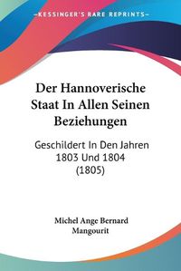 Cover image for Der Hannoverische Staat in Allen Seinen Beziehungen: Geschildert in Den Jahren 1803 Und 1804 (1805)