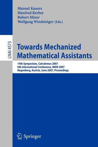 Cover image for Towards Mechanized Mathematical Assistants: 14th Symposium, Calculemus 2007, 6th International Conference, MKM 2007, Hagenberg, Austria, June 27-30, 2007, Proceedings