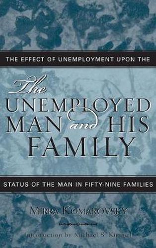 Cover image for The Unemployed Man and His Family: The Effect of Unemployment Upon the Status of the Man in Fifty-Nine Families