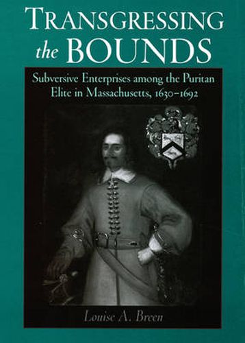 Cover image for Transgressing the Bounds: Subversive Enterprises Among the Puritan Elite in Massachusetts, 1630-1692