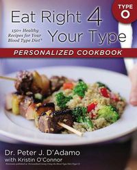 Cover image for Eat Right 4 Your Type Personalized Cookbook Type O: 150+ Healthy Recipes For Your Blood Type Diet