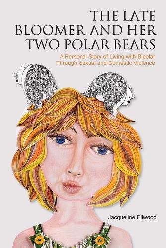 Cover image for The Late Bloomer and Her Two Polar Bears: A Personal Story of Living with Bipolar Through Sexual and Domestic Violence