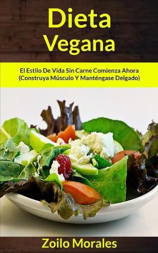 Cover image for Dieta Vegana: El estilo de vida sin carne comienza ahora (Construya musculo y mantengase delgado)