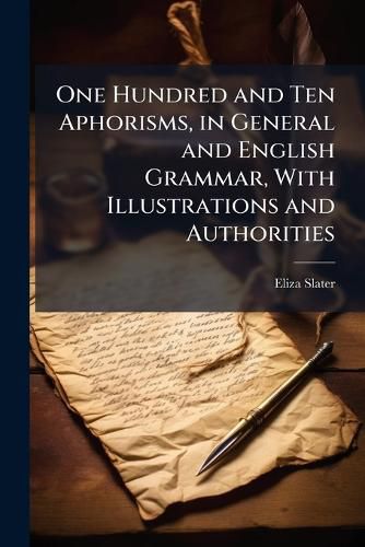 Cover image for One Hundred and Ten Aphorisms, in General and English Grammar, with Illustrations and Authorities