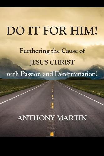 Cover image for DO IT FOR HIM! Furthering the Cause of Jesus Christ with Passion and Determination!