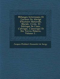 Cover image for Melanges Interessans Et Curieux Ou Abrege D'Histoire Naturelle, Morale, Civile, Et Politique de L'Asie, L'Afrique, L'Amerique Et Des Terres Polaires,