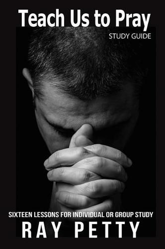 Cover image for Teach Us to Pray: Sixteen Lessons for Individual or Group Study