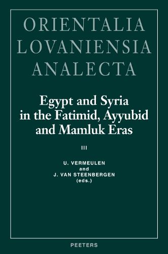 Cover image for Egypt and Syria in the Fatimid, Ayyubid and Mamluk Eras III: Proceedings of the 6th, 7th and 8th International Colloquium Organized at the Katholieke Universiteit Leuven in May 1997, 1998 and 1999