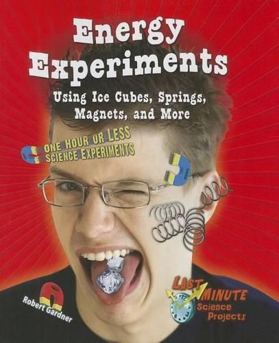 Cover image for Energy Experiments Using Ice Cubes, Springs, Magnets, and More: One Hour or Less Science Experiments