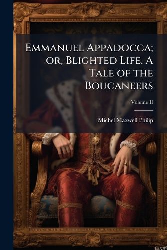 Cover image for Emmanuel Appadocca; or, Blighted Life. A Tale of the Boucaneers