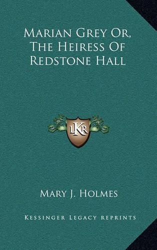 Marian Grey Or, the Heiress of Redstone Hall