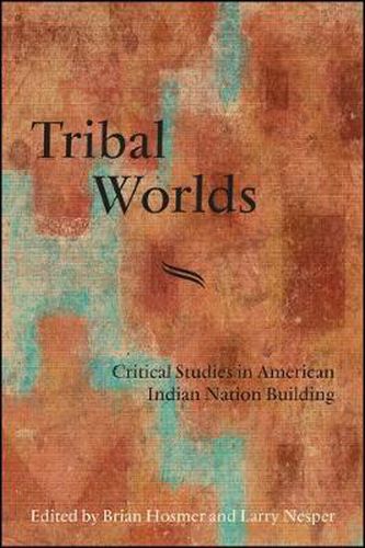 Cover image for Tribal Worlds: Critical Studies in American Indian Nation Building