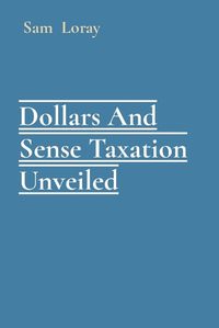 Cover image for Dollars And Sense Taxation Unveiled