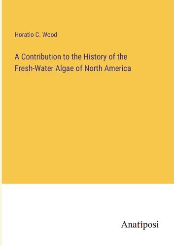 Cover image for A Contribution to the History of the Fresh-Water Algae of North America