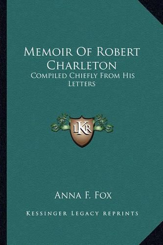 Cover image for Memoir of Robert Charleton: Compiled Chiefly from His Letters