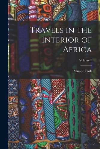 Travels in the Interior of Africa; Volume 1